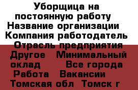 Уборщица на постоянную работу › Название организации ­ Компания-работодатель › Отрасль предприятия ­ Другое › Минимальный оклад ­ 1 - Все города Работа » Вакансии   . Томская обл.,Томск г.